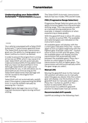 Page 157Understanding your SelectShift
Automatic
™ transmission (If Equipped)Your vehicle is equipped with a SelectShift
Automatic
™ transmission gearshift lever.
The SelectShift Automatic transmission
gives you the ability to change gears up or
down (without a clutch) as desired.
In order to prevent the engine from running
at too low an RPM, which may cause it to
stall, SelectShift will still automatically
make some downshifts if it has determined
that you have not downshifted in time.
Although SelectShift will...