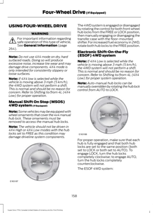 Page 161USING FOUR-WHEEL DRIVE
WARNING
For important information regarding
safe operation of this type of vehicle,
See General Information (page
264). Note:
Do not use 4X4 mode on dry, hard
surfaced roads. Doing so will produce
excessive noise, increase tire wear and may
damage drive components. 4X4 mode is
only intended for consistently slippery or
loose surfaces.
Note: If 4X4 low is selected while the
vehicle is moving above 
3 mph (5 km/h),
the 4WD system will not perform a shift.
This is normal and should be...