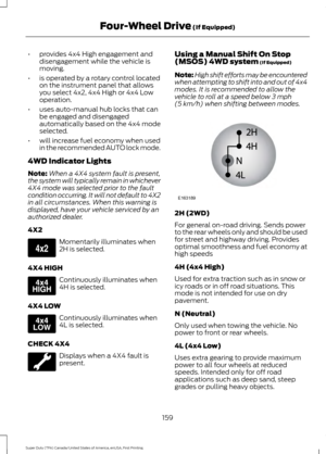 Page 162•
provides 4x4 High engagement and
disengagement while the vehicle is
moving.
• is operated by a rotary control located
on the instrument panel that allows
you select 4x2, 4x4 High or 4x4 Low
operation.
• uses auto-manual hub locks that can
be engaged and disengaged
automatically based on the 4x4 mode
selected.
• will increase fuel economy when used
in the recommended AUTO lock mode.
4WD Indicator Lights
Note: When a 4X4 system fault is present,
the system will typically remain in whichever
4X4 mode was...