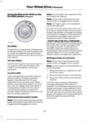 Page 164Using the Electronic Shift on the
Fly 4WD system (If Equipped)
2H (2WD)
For general on-road driving. Sends power
to the rear wheels only and should be used
for street and highway driving. Provides
optimal smoothness and fuel economy at
high speeds.
4H (4X4 HIGH)
Used for extra traction such as in snow or
icy roads or in off road situations. This
mode is not intended for use on dry
pavement.
4L (4X4 LOW)
Uses extra gearing to provide maximum
power to all four wheels at reduced
speeds. Intended only for...