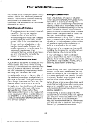 Page 166Four-wheel drive (when you select a 4WD
mode) uses all four wheels to power the
vehicle. This increases traction, enabling
you to drive over terrain and road
conditions that a conventional two-wheel
drive vehicle cannot.
Basic Operating Principles
•
Drive slower in strong crosswinds which
can affect the normal steering
characteristics of your vehicle.
• When driving your vehicle on surfaces
made slippery by loose sand, water,
gravel, snow or ice proceed with care.
• Do not use four-wheel drive on dry,...