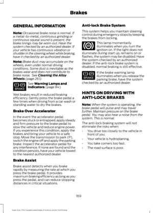 Page 172GENERAL INFORMATION
Note:
Occasional brake noise is normal. If
a metal-to-metal, continuous grinding or
continuous squeal sound is present, the
brake linings may be worn-out. Have the
system checked by an authorized dealer. If
your vehicle has continuous vibration or
shudder in the steering wheel while braking,
have it checked by an authorized dealer.
Note: Brake dust may accumulate on the
wheels, even under normal driving
conditions. Some dust is inevitable as the
brakes wear and does not contribute to...