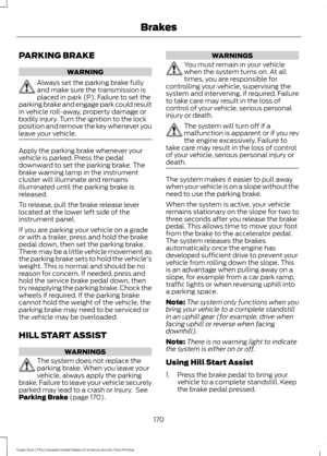 Page 173PARKING BRAKE
WARNING
Always set the parking brake fully
and make sure the transmission is
placed in park (P). Failure to set the
parking brake and engage park could result
in vehicle roll-away, property damage or
bodily injury. Turn the ignition to the lock
position and remove the key whenever you
leave your vehicle. Apply the parking brake whenever your
vehicle is parked. Press the pedal
downward to set the parking brake. The
brake warning lamp in the instrument
cluster will illuminate and remains...