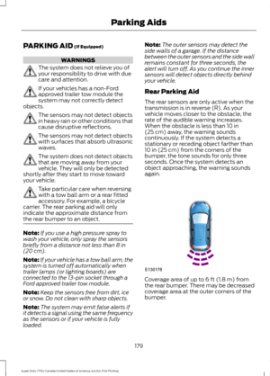 Page 182PARKING AID (If Equipped)
WARNINGS
The system does not relieve you of
your responsibility to drive with due
care and attention.
If your vehicles has a non-Ford
approved trailer tow module the
system may not correctly detect
objects. The sensors may not detect objects
in heavy rain or other conditions that
cause disruptive reflections.
The sensors may not detect objects
with surfaces that absorb ultrasonic
waves.
The system does not detect objects
that are moving away from your
vehicle. They will only be...