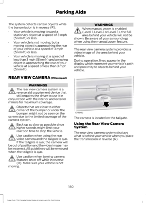 Page 183The system detects certain objects while
the transmission is in reverse (R):
•
Your vehicle is moving toward a
stationary object at a speed of 3 mph
(5 km/h) or less.
• Your vehicle is not moving, but a
moving object is approaching the rear
of your vehicle at a speed of 
3 mph
(5 km/h) or less.
• Your vehicle is moving at a speed of
less than 3 mph (5 km/h) and a moving
object is approaching the rear of your
vehicle at a speed of less than 
3 mph
(5 km/h).
REAR VIEW CAMERA
 (If Equipped) WARNINGS
The...