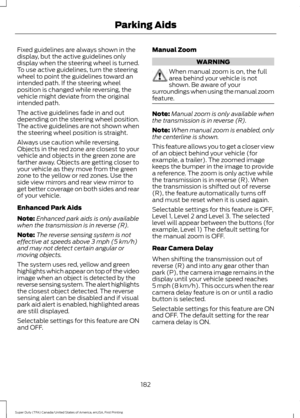 Page 185Fixed guidelines are always shown in the
display, but the active guidelines only
display when the steering wheel is turned.
To use active guidelines, turn the steering
wheel to point the guidelines toward an
intended path. If the steering wheel
position is changed while reversing, the
vehicle might deviate from the original
intended path.
The active guidelines fade in and out
depending on the steering wheel position.
The active guidelines are not shown when
the steering wheel position is straight.
Always...