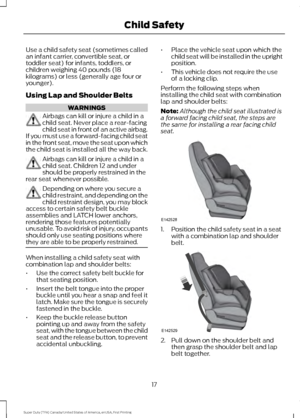 Page 20Use a child safety seat (sometimes called
an infant carrier, convertible seat, or
toddler seat) for infants, toddlers, or
children weighing 40 pounds (18
kilograms) or less (generally age four or
younger).
Using Lap and Shoulder Belts
WARNINGS
Airbags can kill or injure a child in a
child seat. Never place a rear-facing
child seat in front of an active airbag.
If you must use a forward-facing child seat
in the front seat, move the seat upon which
the child seat is installed all the way back. Airbags can...