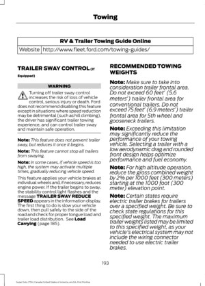 Page 196RV & Trailer Towing Guide Online
http://www.fleet.ford.com/towing-guides/
Website
TRAILER SWAY CONTROL (If
Equipped) WARNING
Turning off trailer sway control
increases the risk of loss of vehicle
control, serious injury or death. Ford
does not recommend disabling this feature
except in situations where speed reduction
may be detrimental (such as hill climbing),
the driver has significant trailer towing
experience, and can control trailer sway
and maintain safe operation. Note:
This feature does not...