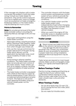 Page 205If the message only displays with a trailer
connected, the problem is with the trailer
wiring. Consult your trailer dealer for
assistance. This can be a short to ground
(such as a chaffed wire), short to voltage
(such as a pulled pin on trailer emergency
breakaway battery) or the trailer brakes
may be drawing too much current.
Points to Remember
Note:
Do not attempt removal of the trailer
brake controller without consulting the
Workshop Manual. Damage to the unit may
result.
• Adjust gain setting before...