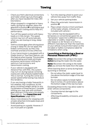 Page 206•
Check your hitch, electrical connections
and trailer wheel lug nuts thoroughly
after you have traveled 50 miles (80
kilometers).
• When stopped in congested or heavy
traffic during hot weather, place the
gearshift in position P to aid engine and
transmission cooling and to help A/C
performance.
• Turn off the speed control with heavy
loads or in hilly terrain. The speed
control may turn off automatically
when you are towing on long, steep
grades.
• Shift to a lower gear when driving down
a long or...