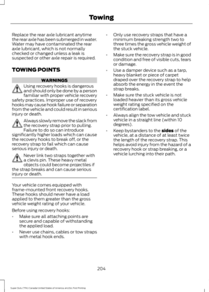 Page 207Replace the rear axle lubricant anytime
the rear axle has been submerged in water.
Water may have contaminated the rear
axle lubricant, which is not normally
checked or changed unless a leak is
suspected or other axle repair is required.
TOWING POINTS
WARNINGS
Using recovery hooks is dangerous
and should only be done by a person
familiar with proper vehicle recovery
safety practices. Improper use of recovery
hooks may cause hook failure or separation
from the vehicle and could result in serious
injury or...