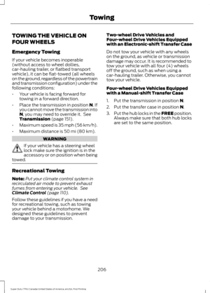 Page 209TOWING THE VEHICLE ON
FOUR WHEELS
Emergency Towing
If your vehicle becomes inoperable
(without access to wheel dollies,
car-hauling trailer, or flatbed transport
vehicle), it can be flat-towed (all wheels
on the ground, regardless of the powertrain
and transmission configuration) under the
following conditions:
•
Your vehicle is facing forward for
towing in a forward direction.
• Place the transmission in position N. If
you cannot move the transmission into
N
, you may need to override it.  See...