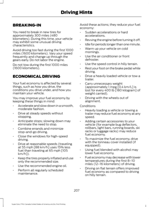 Page 210BREAKING-IN
You need to break in new tires for
approximately 300 miles (480
kilometers). During this time, your vehicle
may exhibit some unusual driving
characteristics.
Avoid driving too fast during the first 1000
miles (1600 kilometers). Vary your speed
frequently and change up through the
gears early. Do not labor the engine.
Do not tow during the first 1000 miles
(1600 kilometers).
ECONOMICAL DRIVING
Your fuel economy is affected by several
things, such as how you drive, the
conditions you drive...