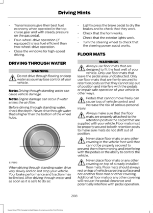 Page 211•
Transmissions give their best fuel
economy when operated in the top
cruise gear and with steady pressure
on the gas pedal.
• Four-wheel-drive operation (if
equipped) is less fuel efficient than
two-wheel-drive operation.
• Close the windows for high-speed
driving.
DRIVING THROUGH WATER WARNING
Do not drive through flowing or deep
water as you may lose control of your
vehicle.
Note:
Driving through standing water can
cause vehicle damage.
Note: Engine damage can occur if water
enters the air filter....