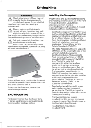 Page 212WARNINGS
Check attachment of floor mats on
a regular basis. Always properly
reinstall and secure floor mats that
have been removed for cleaning or
replacement. Always make sure that objects
cannot fall into the driver foot well
while the vehicle is moving. Objects
that are loose can become trapped under
the pedals causing a loss of vehicle control. Failure to properly follow floor mat
installation or attachment
instructions can potentially cause
interference with pedal operation causing
a loss of vehicle...