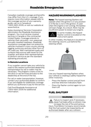 Page 216Canadian roadside coverage and benefits
may differ from the U.S. coverage. If you
require more information, please refer to
the coverage section of your warranty
guide, call us in Canada at
1-800-665-2006, or visit our website at
www.ford.ca.
Sykes Assistance Services Corporation
administers the Roadside Assistance
program. You must receive covered
services in Canada or the continental
United States. Coverage extends to
vehicles that use public, non-seasonal,
annually traveled roadways. Roadside...