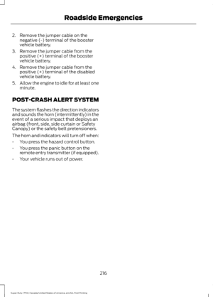 Page 2192. Remove the jumper cable on the
negative (-) terminal of the booster
vehicle battery.
3. Remove the jumper cable from the positive (+) terminal of the booster
vehicle battery.
4. Remove the jumper cable from the positive (+) terminal of the disabled
vehicle battery.
5. Allow the engine to idle for at least one
minute.
POST-CRASH ALERT SYSTEM
The system flashes the direction indicators
and sounds the horn (intermittently) in the
event of a serious impact that deploys an
airbag (front, side, side curtain...