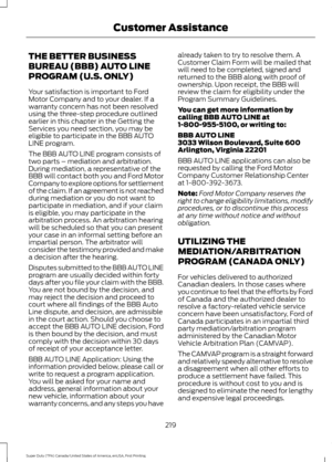 Page 222THE BETTER BUSINESS
BUREAU (BBB) AUTO LINE
PROGRAM (U.S. ONLY)
Your satisfaction is important to Ford
Motor Company and to your dealer. If a
warranty concern has not been resolved
using the three-step procedure outlined
earlier in this chapter in the Getting the
Services you need section, you may be
eligible to participate in the BBB AUTO
LINE program.
The BBB AUTO LINE program consists of
two parts – mediation and arbitration.
During mediation, a representative of the
BBB will contact both you and Ford...