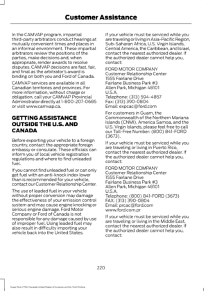 Page 223In the CAMVAP program, impartial
third-party arbitrators conduct hearings at
mutually convenient times and places in
an informal environment. These impartial
arbitrators review the positions of the
parties, make decisions and, when
appropriate, render awards to resolve
disputes. CAMVAP decisions are fast, fair,
and final as the arbitrator
’s award is
binding on both you and Ford of Canada.
CAMVAP services are available in all
Canadian territories and provinces. For
more information, without charge or...