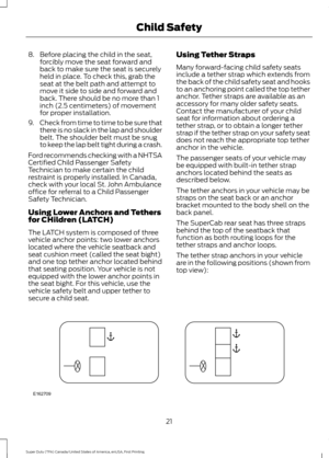 Page 248. Before placing the child in the seat,
forcibly move the seat forward and
back to make sure the seat is securely
held in place. To check this, grab the
seat at the belt path and attempt to
move it side to side and forward and
back. There should be no more than 1
inch (2.5 centimeters) of movement
for proper installation.
9. Check from time to time to be sure that
there is no slack in the lap and shoulder
belt. The shoulder belt must be snug
to keep the lap belt tight during a crash.
Ford recommends...