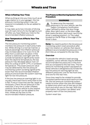 Page 291When Inflating Your Tires
When putting air into your tires (such as at
a gas station or in your garage), the tire
pressure monitoring system may not
respond immediately to the air added to
your tires.
It may take up to two minutes of driving
over 20 mph (32 km/h) for the light to turn
off after you have filled your tires to the
recommended inflation pressure.
How Temperature Affects Your Tire
Pressure
The tire pressure monitoring system
monitors tire pressure in each pneumatic
tire. While driving in a...