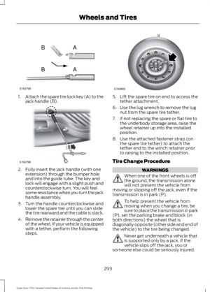 Page 2961.
Attach the spare tire lock key (A) to the
jack handle (B). 2. Fully insert the jack handle (with one
extension) through the bumper hole
and into the guide tube. The key and
lock will engage with a slight push and
counterclockwise turn. You will feel
some resistance when you turn the jack
handle assembly.
3. Turn the handle counterclockwise and
lower the spare tire until you can slide
the tire rearward and the cable is slack.
4. Remove the retainer through the center
of the wheel. If your vehicle is...