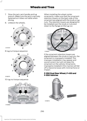 Page 2997. Stow the jack, jack handle and lug
wrench. Make sure the jack is securely
fastened so it does not rattle when
driving.
8. Unblock the wheels. 8-lug nut torque sequence
10-lug nut torque sequence When installing the wheel center
ornaments, make sure that the ornament
retention towers on the back side of the
ornament are aligned with the studs or lug
nuts. The retention towers are designed to
be installed over the studs or nuts and
retain to the flange on the lug nut.
If the ornament retention towers...