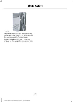 Page 31The childproof locks are located on the
rear edge of each rear door. You must set
the lock separately for each door.
Move the lock control up or down to
engage or disengage the childproof lock.
28
Super Duty (TFA) Canada/United States of America, enUSA, First Printing Child SafetyE162719  