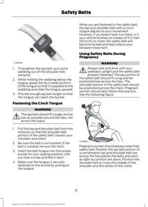 Page 341. To lengthen the lap belt, pull some
webbing out of the shoulder belt
retractor.
2. While holding the webbing below the tongue, grasp the tip (metal portion)
of the tongue so that it is parallel to the
webbing and slide the tongue upward.
3. Provide enough lap belt length so that
the tongue can reach the buckle.
Fastening the Cinch Tongue WARNING
The lap belt should fit snugly and as
low as possible around the hips, not
across the waist.
1.
Pull the lap and shoulder belt from the
retractor so that the...