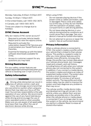 Page 333Monday-Saturday, 8:30am-9:00pm EST.
Sunday, 10:30am-7:30pm EST.
In the United States, call 1-800-392-3673.
In Canada, call 1-800-565-3673.
Times are subject to change due to
holidays.
SYNC Owner Account
Why do I need a SYNC owner account?
•
Required to activate Vehicle Health
Report and to view the reports online.
• Required to activate the
subscription-based SYNC Services and
to personalize your Saved Points and
Favorites.
• Essential for keeping up with the latest
software downloads available for...