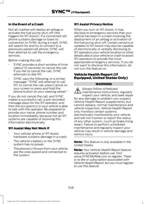 Page 351In the Event of a Crash
Not all crashes will deploy an airbag or
activate the fuel pump shut-off (the
triggers for 911 Assist). If a connected cell
phone sustains damage or loses its
connection to SYNC during a crash, SYNC
will search for and try to connect to a
previously paired cell phone; SYNC will
then attempt to call the emergency
services.
Before making the call:
•
SYNC provides a short window of time
(about 10 seconds) to cancel the call.
If you fail to cancel the call, SYNC
attempts to dial 911....