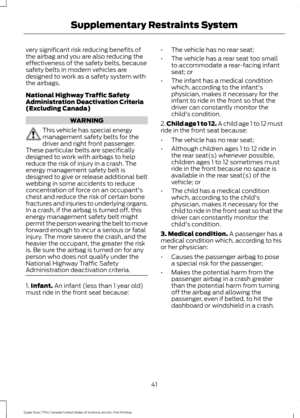 Page 44very significant risk reducing benefits of
the airbag and you are also reducing the
effectiveness of the safety belts, because
safety belts in modern vehicles are
designed to work as a safety system with
the airbags.
National Highway Traffic Safety
Administration Deactivation Criteria
(Excluding Canada)
WARNING
This vehicle has special energy
management safety belts for the
driver and right front passenger.
These particular belts are specifically
designed to work with airbags to help
reduce the risk of...