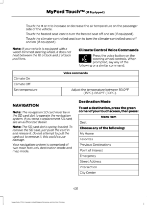 Page 434Touch the + or – to increase or decrease the air temperature on the passenger
side of the vehicle.
Touch the heated seat icon to turn the heated seat off and on (if equipped).
Touch the climate-controlled seat icon to turn the climate-controlled seat off
and on (if equipped).
Note: If your vehicle is equipped with a
wood-trimmed steering wheel, it does not
heat between the 10 o'clock and 2 o'clock
positions. Climate Control Voice Commands Press the voice button on the
steering wheel controls....