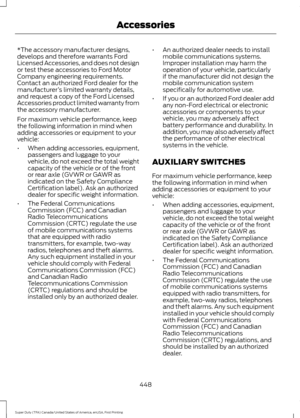 Page 451*The accessory manufacturer designs,
develops and therefore warrants Ford
Licensed Accessories, and does not design
or test these accessories to Ford Motor
Company engineering requirements.
Contact an authorized Ford dealer for the
manufacturer
’s limited warranty details,
and request a copy of the Ford Licensed
Accessories product limited warranty from
the accessory manufacturer.
For maximum vehicle performance, keep
the following information in mind when
adding accessories or equipment to your...