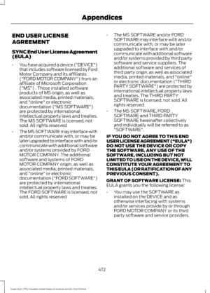 Page 475END USER LICENSE
AGREEMENT
SYNC End User License Agreement
(EULA)
•
You have acquired a device ("DEVICE")
that includes software licensed by Ford
Motor Company and its affiliates
("FORD MOTOR COMPANY") from an
affiliate of Microsoft Corporation
("MS") . Those installed software
products of MS origin, as well as
associated media, printed materials,
and "online" or electronic
documentation ("MS SOFTWARE")
are protected by international
intellectual property laws and...