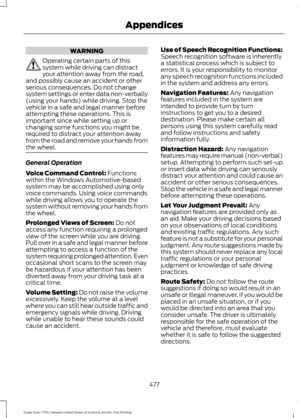 Page 480WARNING
Operating certain parts of this
system while driving can distract
your attention away from the road,
and possibly cause an accident or other
serious consequences. Do not change
system settings or enter data non-verbally
(using your hands) while driving. Stop the
vehicle in a safe and legal manner before
attempting these operations. This is
important since while setting up or
changing some functions you might be
required to distract your attention away
from the road and remove your hands from
the...