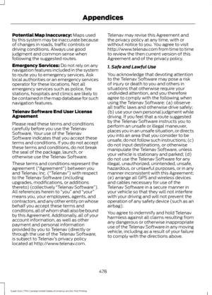 Page 481Potential Map Inaccuracy: Maps used
by this system may be inaccurate because
of changes in roads, traffic controls or
driving conditions. Always use good
judgment and common sense when
following the suggested routes.
Emergency Services:
 Do not rely on any
navigation features included in the system
to route you to emergency services. Ask
local authorities or an emergency services
operator for these locations. Not all
emergency services such as police, fire
stations, hospitals and clinics are likely to
be...