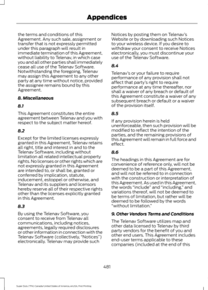 Page 484the terms and conditions of this
Agreement. Any such sale, assignment or
transfer that is not expressly permitted
under this paragraph will result in
immediate termination of this Agreement,
without liability to Telenav, in which case
you and all other parties shall immediately
cease all use of the Telenav Software.
Notwithstanding the foregoing, Telenav
may assign this Agreement to any other
party at any time without notice, provided
the assignee remains bound by this
Agreement.
8. Miscellaneous
8.1...