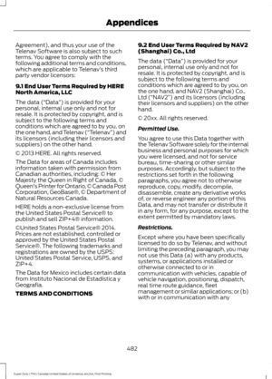 Page 485Agreement), and thus your use of the
Telenav Software is also subject to such
terms. You agree to comply with the
following additional terms and conditions,
which are applicable to Telenav
’s third
party vendor licensors:
9.1 End User Terms Required by HERE
North America, LLC
The data (“Data ”) is provided for your
personal, internal use only and not for
resale. It is protected by copyright, and is
subject to the following terms and
conditions which are agreed to by you, on
the one hand, and Telenav...