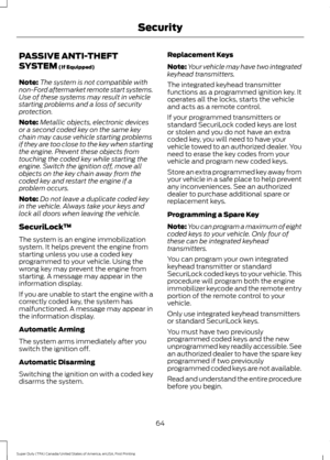 Page 67PASSIVE ANTI-THEFT
SYSTEM (If Equipped)
Note: The system is not compatible with
non-Ford aftermarket remote start systems.
Use of these systems may result in vehicle
starting problems and a loss of security
protection.
Note: Metallic objects, electronic devices
or a second coded key on the same key
chain may cause vehicle starting problems
if they are too close to the key when starting
the engine. Prevent these objects from
touching the coded key while starting the
engine. Switch the ignition off, move...