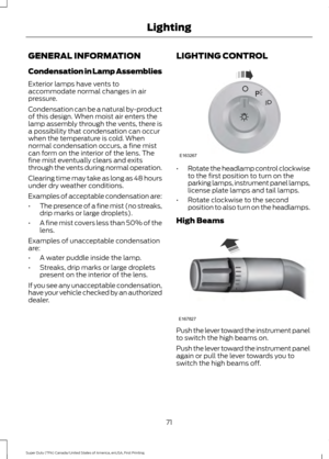 Page 74GENERAL INFORMATION
Condensation in Lamp Assemblies
Exterior lamps have vents to
accommodate normal changes in air
pressure.
Condensation can be a natural by-product
of this design. When moist air enters the
lamp assembly through the vents, there is
a possibility that condensation can occur
when the temperature is cold. When
normal condensation occurs, a fine mist
can form on the interior of the lens. The
fine mist eventually clears and exits
through the vents during normal operation.
Clearing time may...