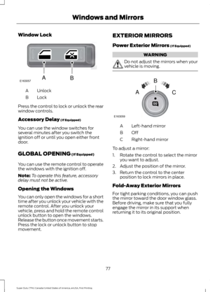 Page 80Window Lock
Unlock
A
Lock
B
Press the control to lock or unlock the rear
window controls.
Accessory Delay (If Equipped)
You can use the window switches for
several minutes after you switch the
ignition off or until you open either front
door.
GLOBAL OPENING
 (If Equipped)
You can use the remote control to operate
the windows with the ignition off.
Note: To operate this feature, accessory
delay must not be active.
Opening the Windows
You can only open the windows for a short
time after you unlock your...