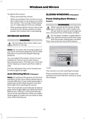 Page 82To adjust the mirrors:
•
Press and hold the control.
• When you position the mirrors in or out,
the motors will run as long as you hold
the control. The running motors allow
you to make adjustments as needed.
• After positioning the mirrors, return the
control to the center position to help
protect the motors from overheating.
INTERIOR MIRROR WARNING
Do not adjust the mirror when your
vehicle is moving.
Note:
Do not clean the housing or glass of
any mirror with harsh abrasives, fuel or other
petroleum or...