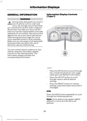 Page 92GENERAL INFORMATION
WARNING
Driving while distracted can result in
loss of vehicle control, crash and
injury. We strongly recommend that
you use extreme caution when using any
device that may take your focus off the
road. Your primary responsibility is the safe
operation of your vehicle. We recommend
against the use of any hand-held device
while driving and encourage the use of
voice-operated systems when possible.
Make sure you are aware of all applicable
local laws that may affect the use of
electronic...