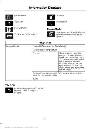 Page 97Gauge Mode
Trip A / B
Fuel Economy
Truck Apps (If Equipped) Settings
Information
Display Mode Use the arrow buttons to choose
between the following gauge
options.
Gauge Mode
Engine Oil Temperature (Diesel only)
Gauges Detail
Transmission TemperatureThe compass orientation
can be changed between
fixed north or rotating north.
To change the modes, press
OK when the compass
display is shown. Use the
right arrow to choose the
mode. Press and hold OK to
set the mode.
Compass
Exhaust Filter (diesel only)....