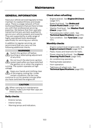 Page 102GENERAL INFORMATION
Have your vehicle serviced regularly to help
maintain its roadworthiness and resale
value. There is a large network of Ford
Authorised Repairers that are there to help
you with their professional servicing
expertise. We believe that their specially
trained technicians are best qualified to
service your vehicle properly and expertly.
They are supported by a wide range of
highly specialised tools developed
specifically for servicing your vehicle.
In addition to regular servicing, we...