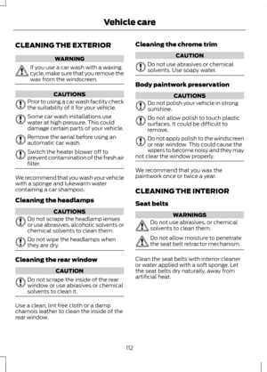 Page 114CLEANING THE EXTERIOR
WARNING
If you use a car wash with a waxing
cycle, make sure that you remove the
wax from the windscreen.
CAUTIONS
Prior to using a car wash facility check
the suitability of it for your vehicle.
Some car wash installations use
water at high pressure. This could
damage certain parts of your vehicle.
Remove the aerial before using an
automatic car wash.
Switch the heater blower off to
prevent contamination of the fresh air
filter.
We recommend that you wash your vehicle
with a sponge...