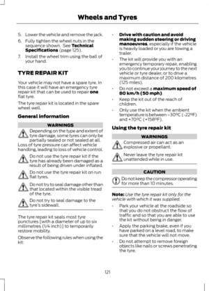 Page 1235.
Lower the vehicle and remove the jack.
6. Fully tighten the wheel nuts in the sequence shown.  See Technical
Specifications (page 125).
7. Install the wheel trim using the ball of your hand.
TYRE REPAIR KIT
Your vehicle may not have a spare tyre. In
this case it will have an emergency tyre
repair kit that can be used to repair 
one
flat tyre.
The tyre repair kit is located in the spare
wheel well.
General information WARNINGS
Depending on the type and extent of
tyre damage, some tyres can only be...