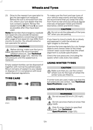 Page 12623. Drive to the nearest tyre specialist to
get the damaged tyre replaced.
Before the tyre is removed from the
rim, inform your tyre dealer that the
tyre contains sealant. Renew the
sealant bottle B and hose C as soon
as possible after they have been
used.
Note: Remember that emergency roadside
tyre repair kits only provide temporary
mobility. Regulations concerning tyre repair
after usage of tyre repair kit may differ from
country to country. You should consult a
tyre specialist for advice. WARNING...