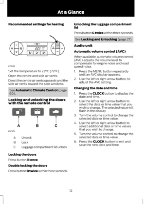 Page 14Recommended settings for heating
Set the temperature to 22°C (72°F).
Open the centre and side air vents.
Direct the centre air vents upwards and the
side air vents toward the side windows.
See Automatic Climate Control (page
60).
Locking and unlocking the doors
with the remote control Unlock
A
Lock
B
Luggage compartment lid unlock
C
Locking the doors
Press button 
B once.
Double locking the doors
Press button B twice
 within three seconds. Unlocking the luggage compartment
lid
Press button C twice...